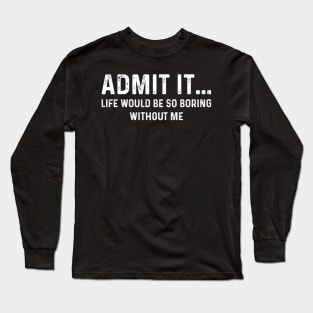 Admit It Life Would Be Boring Without Me Funny Couple Long Sleeve T-Shirt